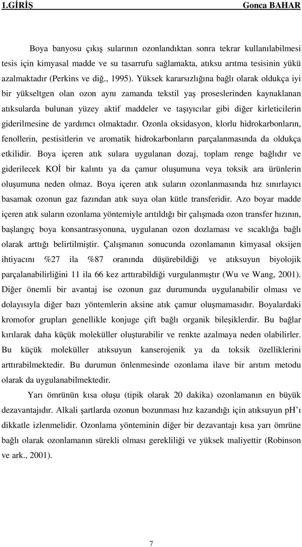 Yüksek kararsızlığına bağlı olarak oldukça iyi bir yükseltgen olan ozon aynı zamanda tekstil yaş proseslerinden kaynaklanan atıksularda bulunan yüzey aktif maddeler ve taşıyıcılar gibi diğer