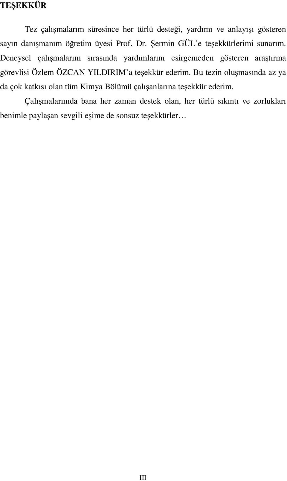 Deneysel çalışmalarım sırasında yardımlarını esirgemeden gösteren araştırma görevlisi Özlem ÖZCAN YILDIRIM a teşekkür ederim.