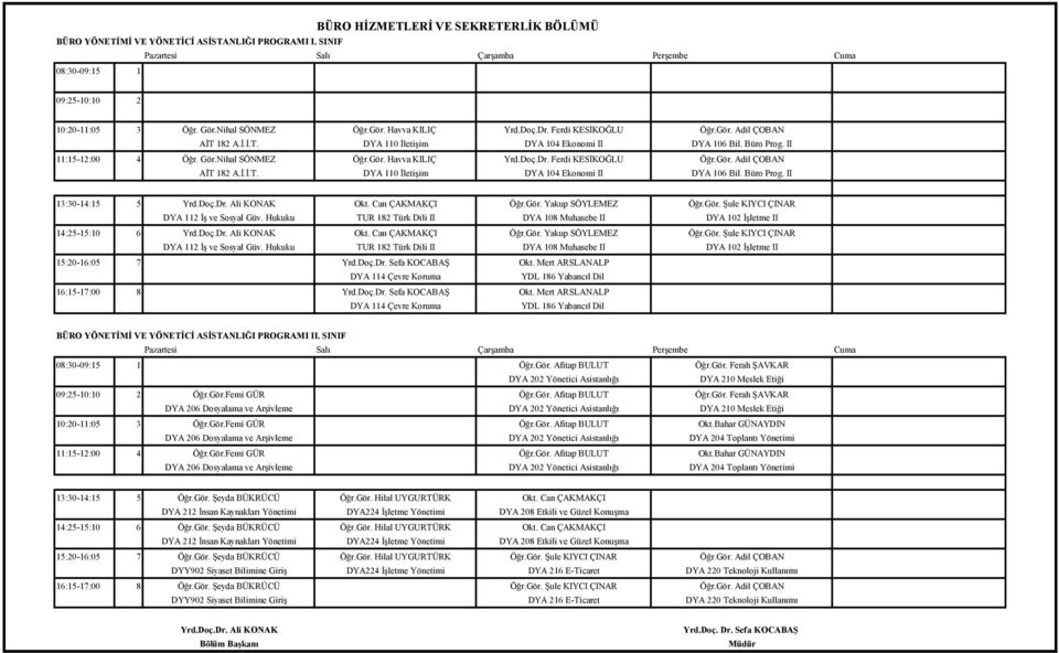 Doç.Dr. Ali KONAK Okt. Can ÇAKMAKÇI Öğr.Gör. Yakup SÖYLEMEZ Öğr.Gör. Şule KIYCI ÇINAR DYA 112 İş ve Sosyal Güv. Hukuku DYA 108 Muhasebe II DYA 102 İşletme II 14:25-15:10 6 Yrd.Doç.Dr. Ali KONAK Okt. Can ÇAKMAKÇI Öğr.Gör. Yakup SÖYLEMEZ Öğr.Gör. Şule KIYCI ÇINAR DYA 112 İş ve Sosyal Güv. Hukuku DYA 108 Muhasebe II DYA 102 İşletme II 15:20-16:05 7 Yrd.