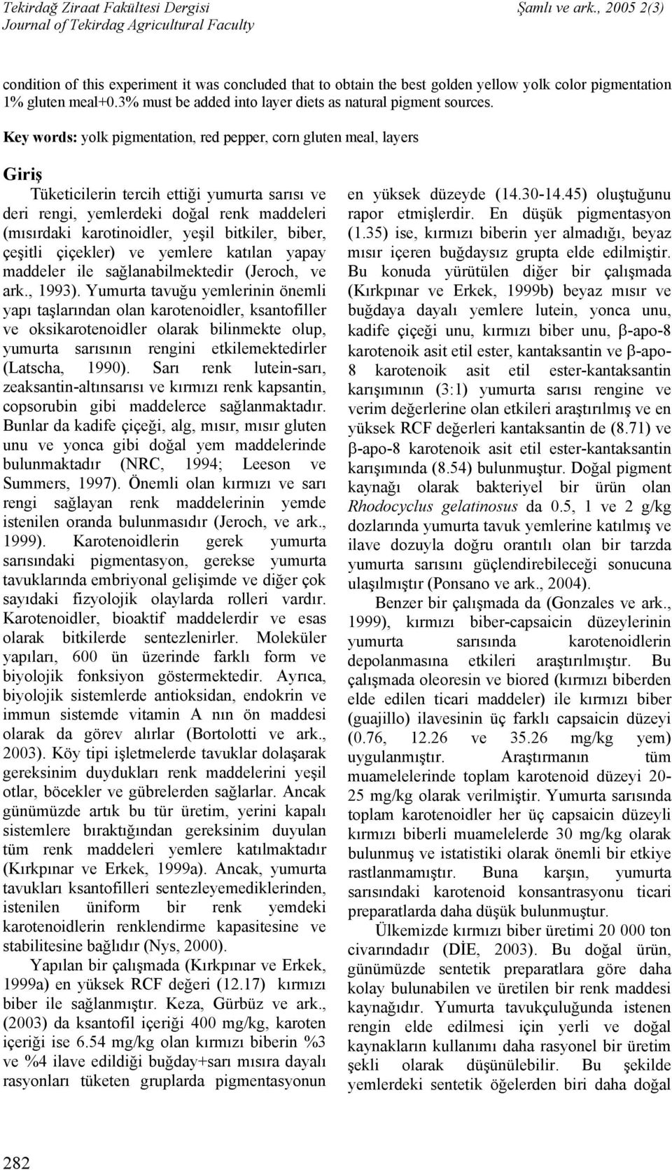 bitkiler, biber, çeşitli çiçekler) ve yemlere katılan yapay maddeler ile sağlanabilmektedir (Jeroch, ve ark., 1993).