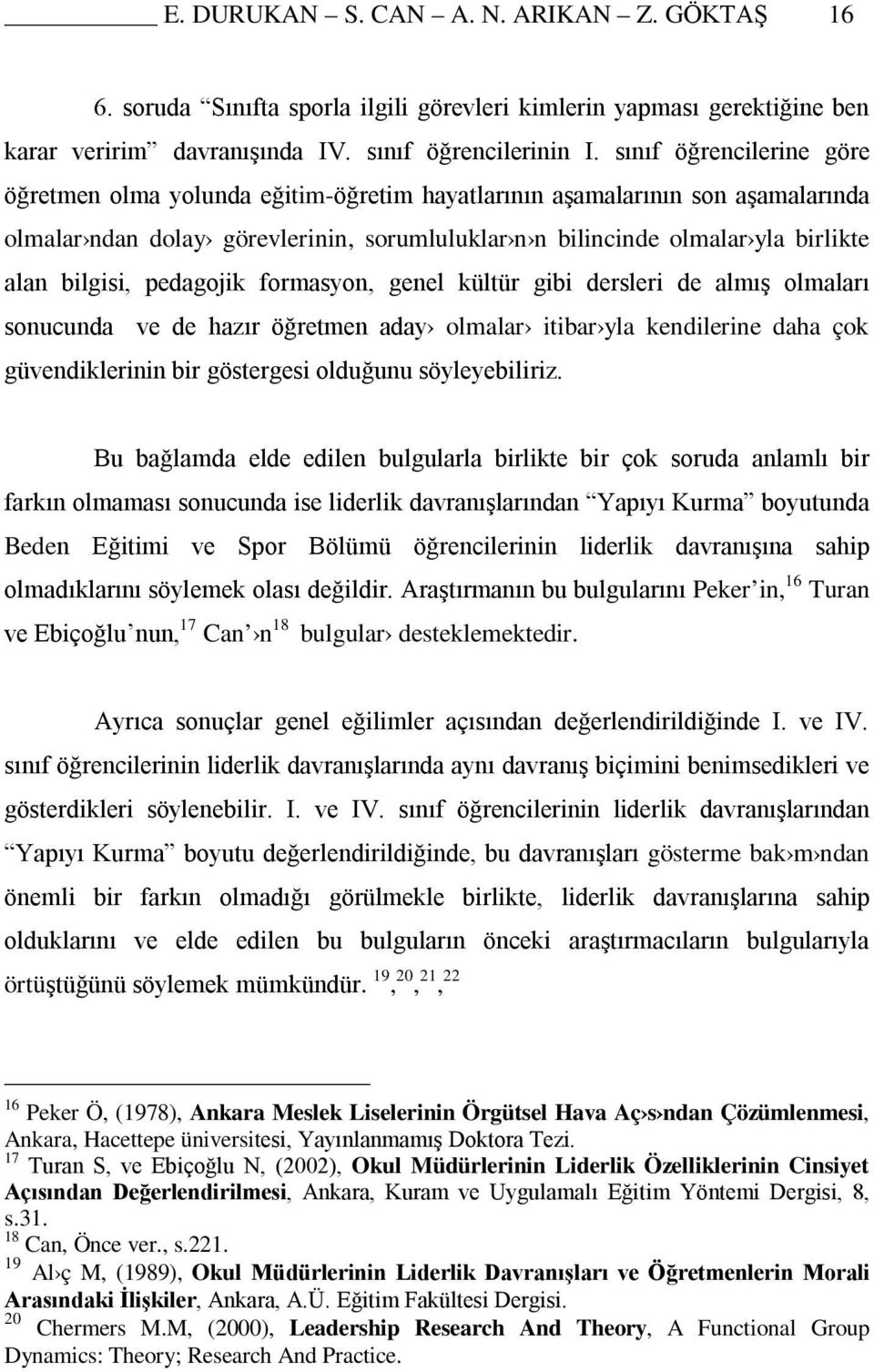 bilgisi, pedagojik formasyon, genel kültür gibi dersleri de almış olmaları sonucunda ve de hazır öğretmen aday olmalar itibar yla kendilerine daha çok güvendiklerinin bir göstergesi olduğunu