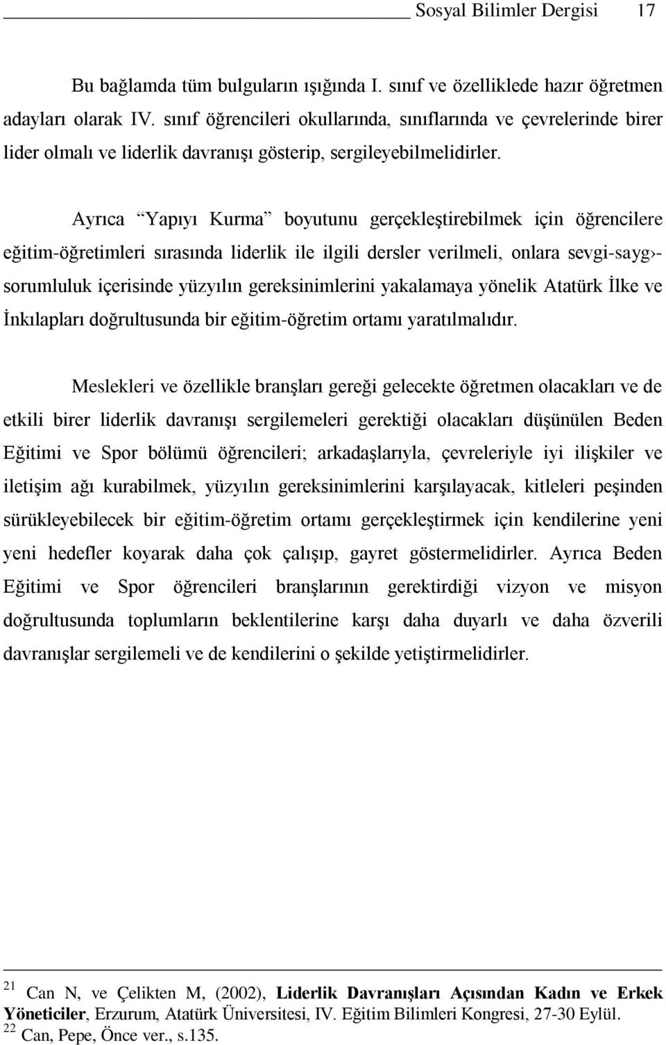 Ayrıca Yapıyı Kurma boyutunu gerçekleştirebilmek için öğrencilere eğitim-öğretimleri sırasında liderlik ile ilgili dersler verilmeli, onlara sevgi-sayg - sorumluluk içerisinde yüzyılın