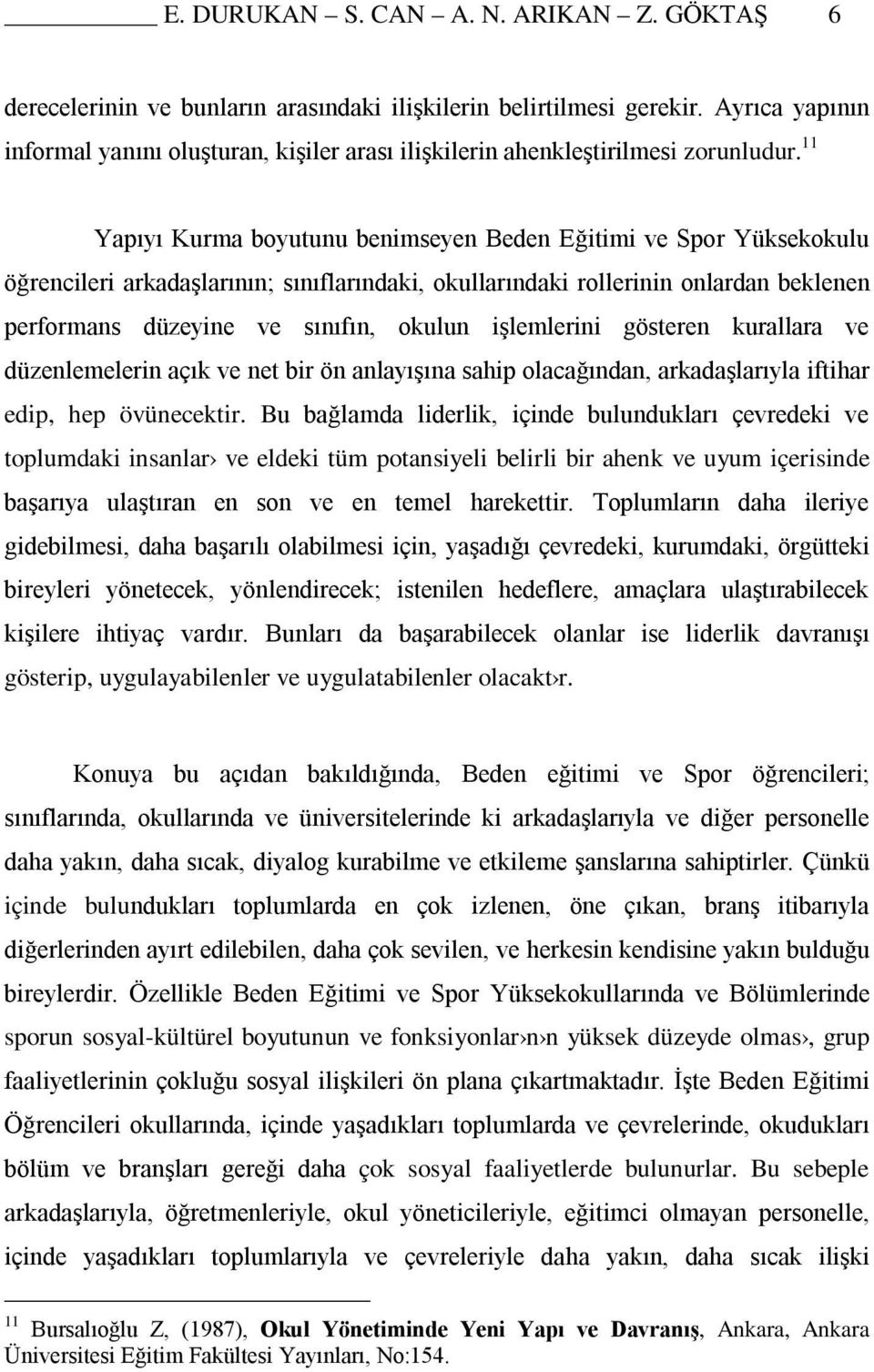 11 Yapıyı Kurma boyutunu benimseyen Beden Eğitimi ve Spor Yüksekokulu öğrencileri arkadaşlarının; sınıflarındaki, okullarındaki rollerinin onlardan beklenen performans düzeyine ve sınıfın, okulun