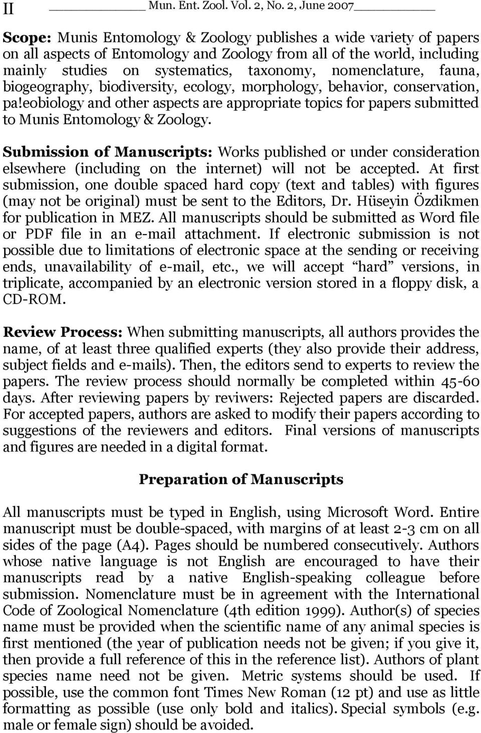 nomenclature, fauna, biogeography, biodiversity, ecology, morphology, behavior, conservation, pa!eobiology and other aspects are appropriate topics for papers submitted to Munis Entomology & Zoology.