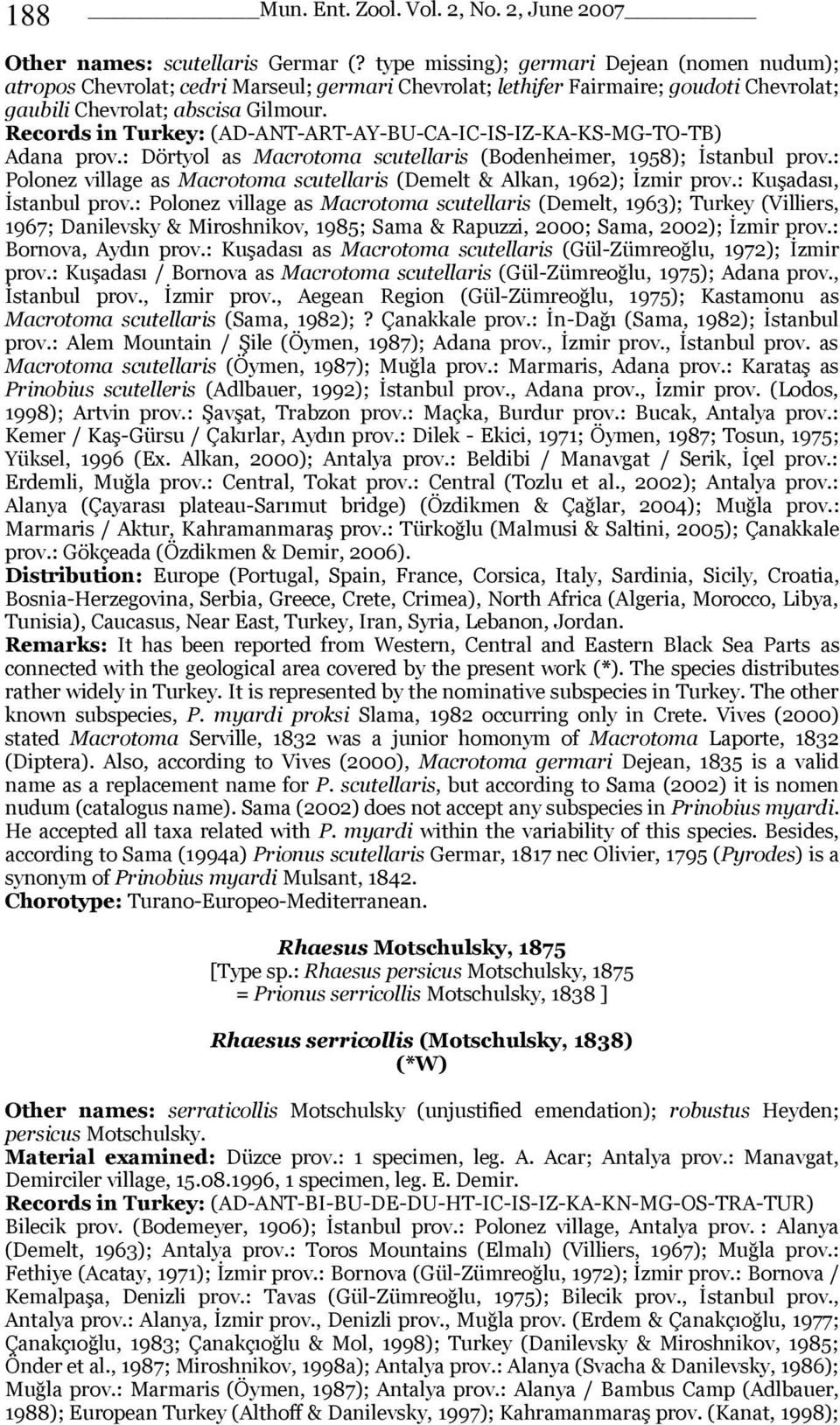 Records in Turkey: (AD-ANT-ART-AY-BU-CA-IC-IS-IZ-KA-KS-MG-TO-TB) Adana prov.: Dörtyol as Macrotoma scutellaris (Bodenheimer, 1958); Ġstanbul prov.