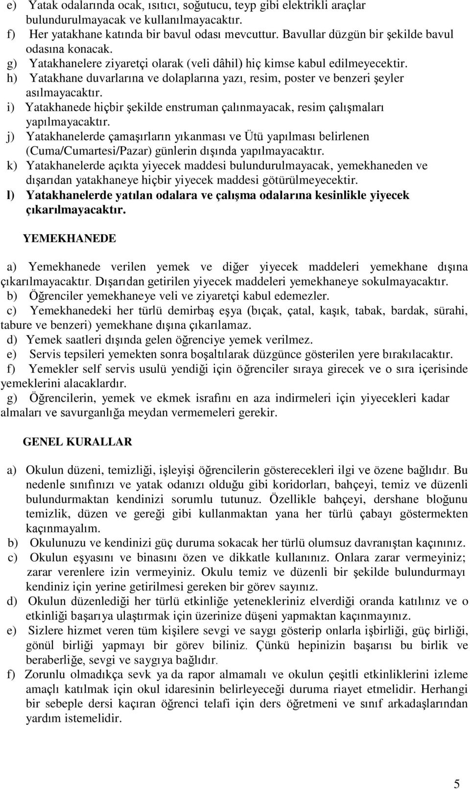 h) Yatakhane duvarlarına ve dolaplarına yazı, resim, poster ve benzeri şeyler asılmayacaktır. i) Yatakhanede hiçbir şekilde enstruman çalınmayacak, resim çalışmaları yapılmayacaktır.