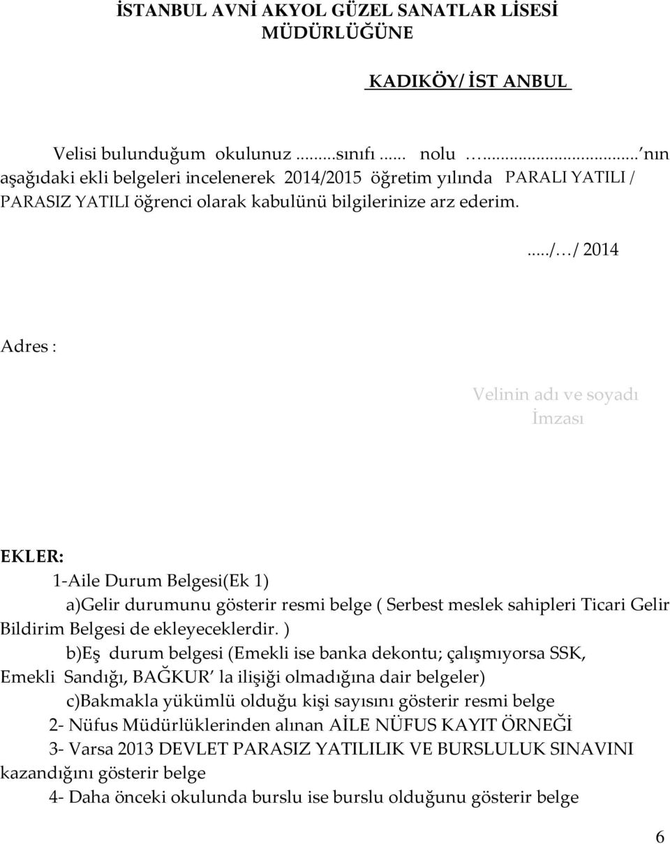 .../ / 2014 Adres : Velinin adı ve soyadı İmzası EKLER: 1-Aile Durum Belgesi(Ek 1) a)gelir durumunu gösterir resmi belge ( Serbest meslek sahipleri Ticari Gelir Bildirim Belgesi de ekleyeceklerdir.