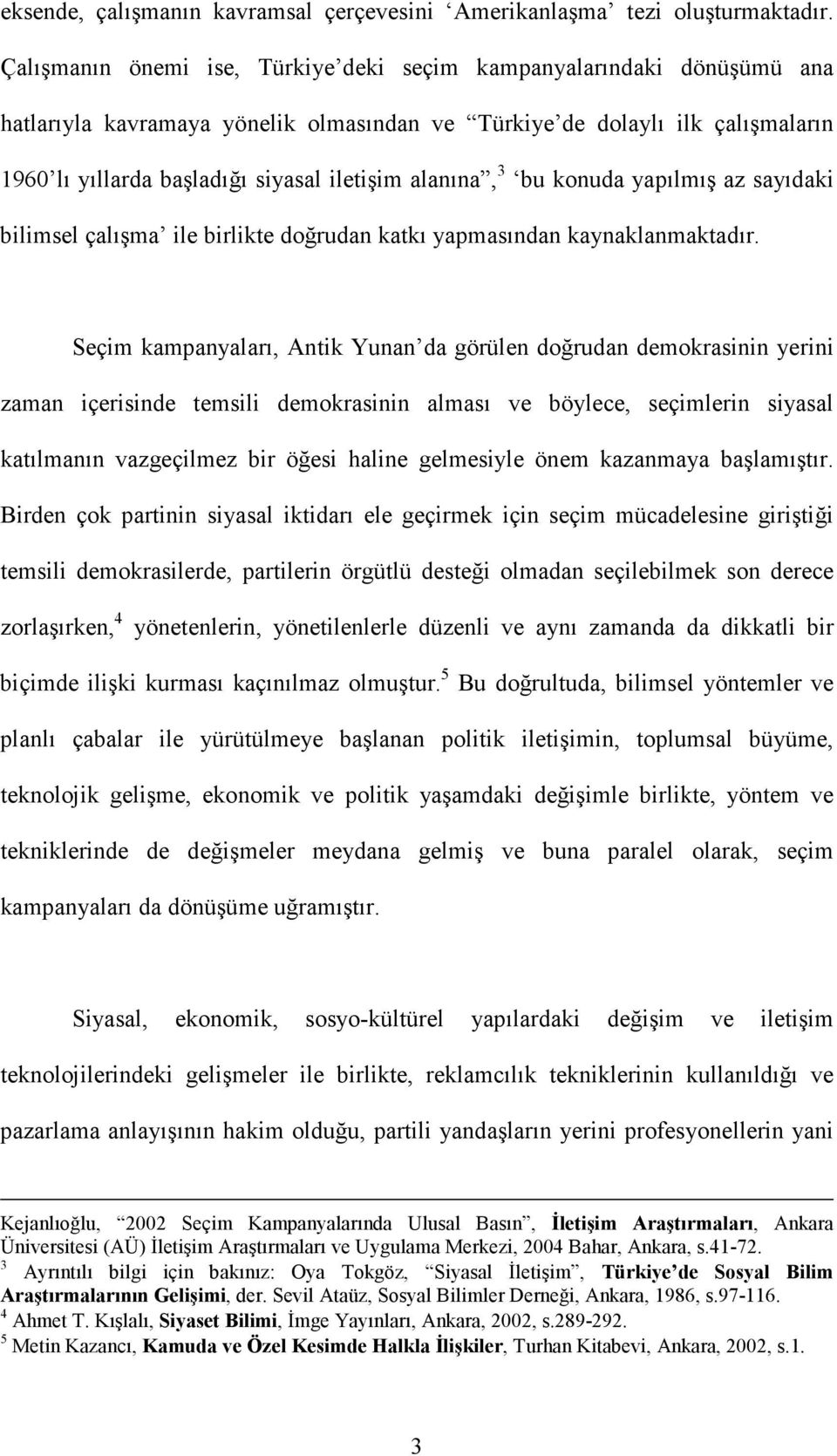 alanına, 3 bu konuda yapılmış az sayıdaki bilimsel çalışma ile birlikte doğrudan katkı yapmasından kaynaklanmaktadır.