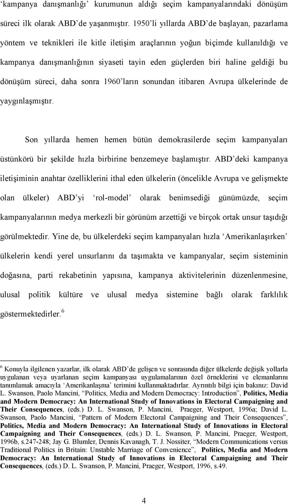 geldiği bu dönüşüm süreci, daha sonra 1960 ların sonundan itibaren Avrupa ülkelerinde de yaygınlaşmıştır.