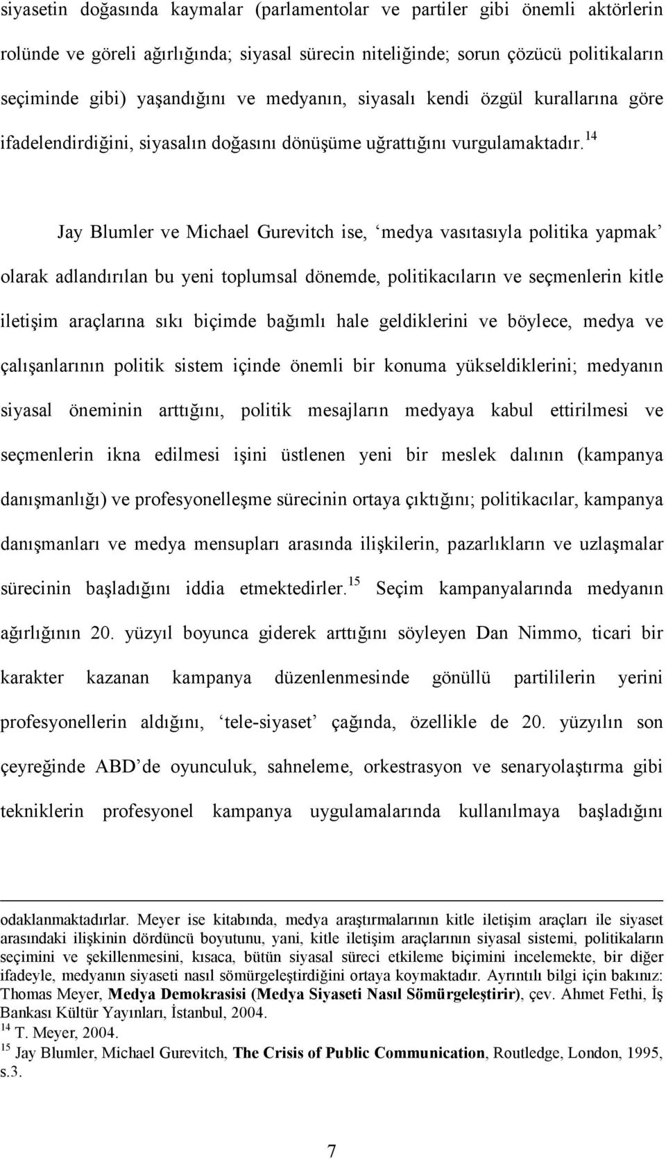 14 Jay Blumler ve Michael Gurevitch ise, medya vasıtasıyla politika yapmak olarak adlandırılan bu yeni toplumsal dönemde, politikacıların ve seçmenlerin kitle iletişim araçlarına sıkı biçimde bağımlı