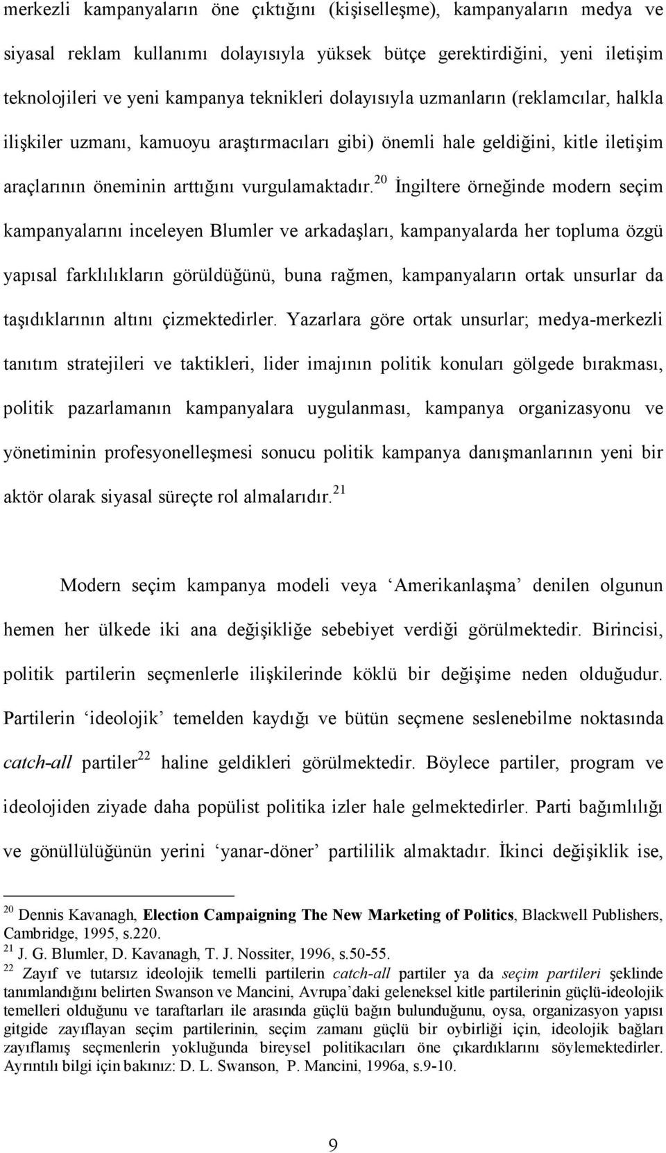 20 Đngiltere örneğinde modern seçim kampanyalarını inceleyen Blumler ve arkadaşları, kampanyalarda her topluma özgü yapısal farklılıkların görüldüğünü, buna rağmen, kampanyaların ortak unsurlar da