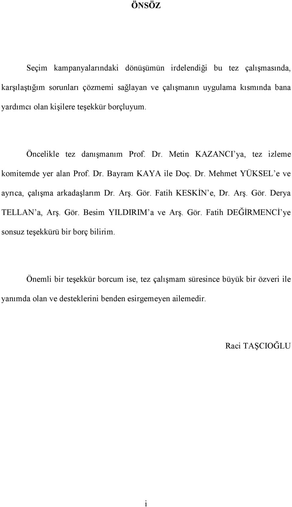 Arş. Gör. Fatih KESKĐN e, Dr. Arş. Gör. Derya TELLAN a, Arş. Gör. Besim YILDIRIM a ve Arş. Gör. Fatih DEĞĐRMENCĐ ye sonsuz teşekkürü bir borç bilirim.