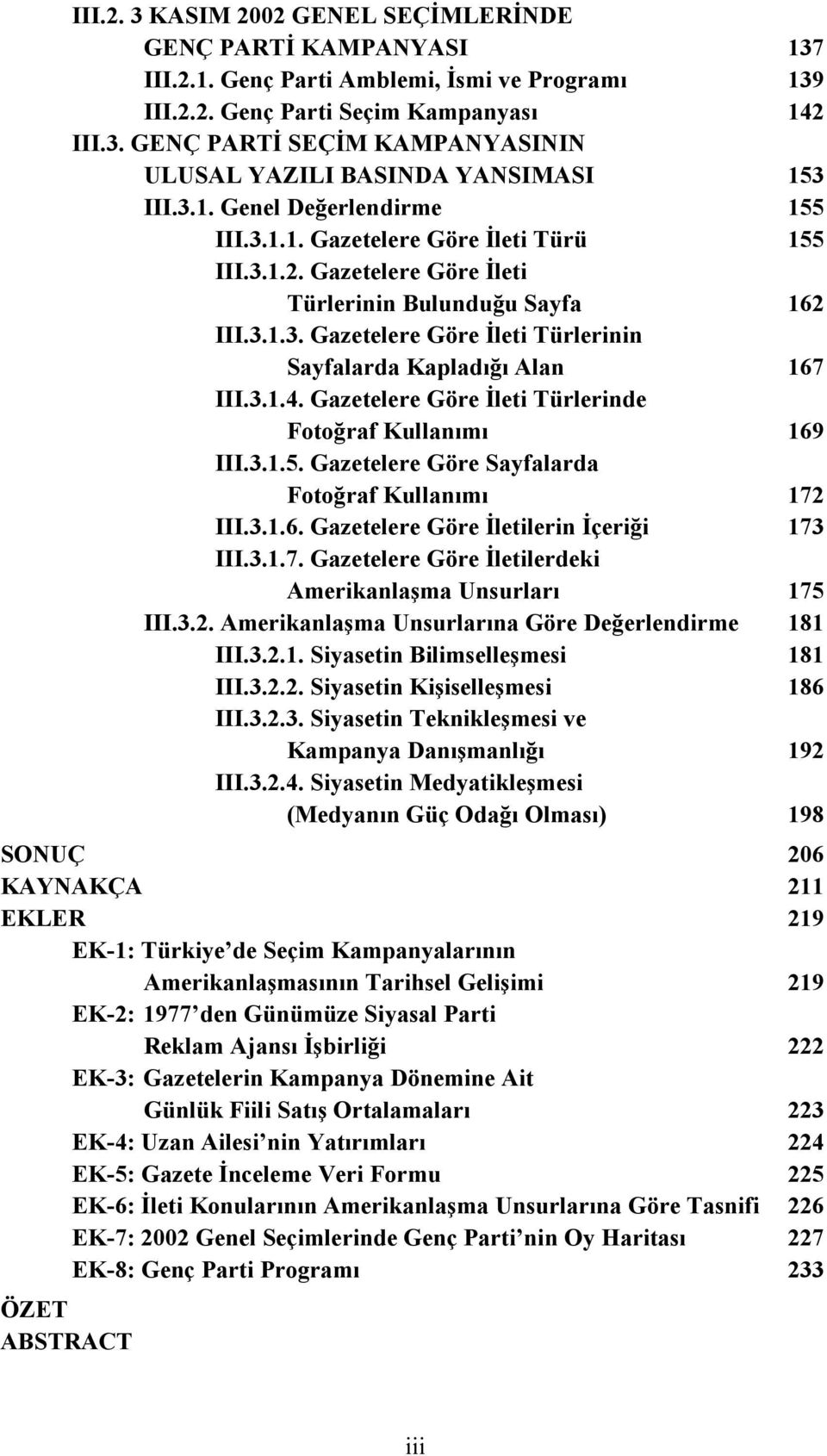 3.1.4. Gazetelere Göre Đleti Türlerinde Fotoğraf Kullanımı 169 III.3.1.5. Gazetelere Göre Sayfalarda Fotoğraf Kullanımı 172 III.3.1.6. Gazetelere Göre Đletilerin Đçeriği 173 III.3.1.7. Gazetelere Göre Đletilerdeki Amerikanlaşma Unsurları 175 III.