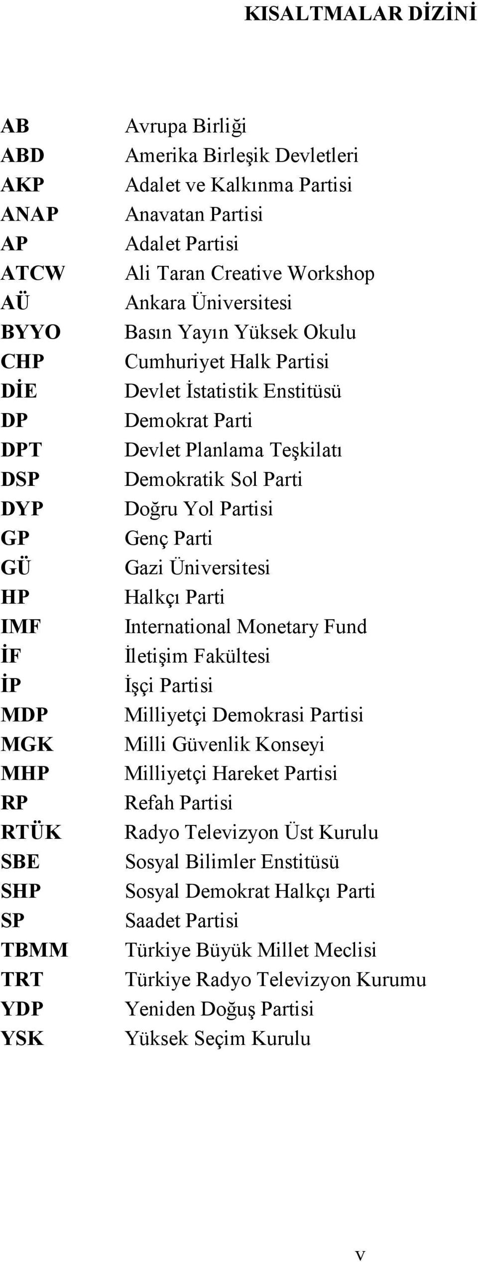 Planlama Teşkilatı Demokratik Sol Parti Doğru Yol Partisi Genç Parti Gazi Üniversitesi Halkçı Parti International Monetary Fund Đletişim Fakültesi Đşçi Partisi Milliyetçi Demokrasi Partisi Milli