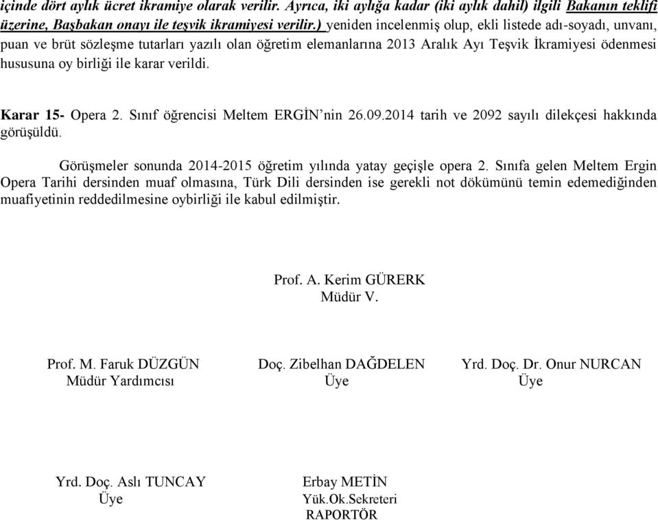 verildi. Karar 15- Opera 2. Sınıf öğrencisi Meltem ERGİN nin 26.09.2014 tarih ve 2092 sayılı dilekçesi hakkında Görüşmeler sonunda 2014-2015 öğretim yılında yatay geçişle opera 2.