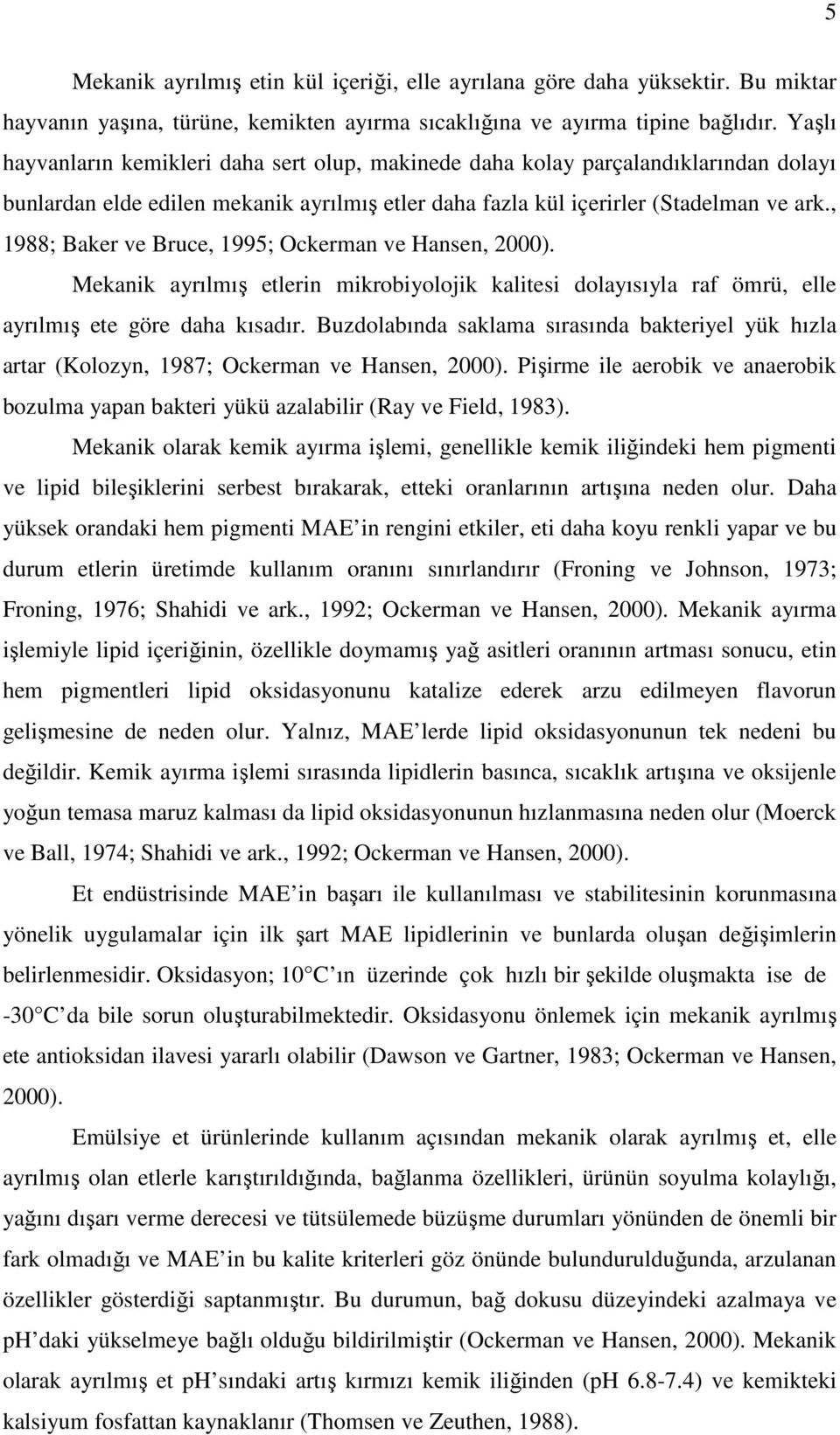 , 1988; Baker ve Bruce, 1995; Ockerman ve Hansen, 2000). Mekanik ayrılmış etlerin mikrobiyolojik kalitesi dolayısıyla raf ömrü, elle ayrılmış ete göre daha kısadır.