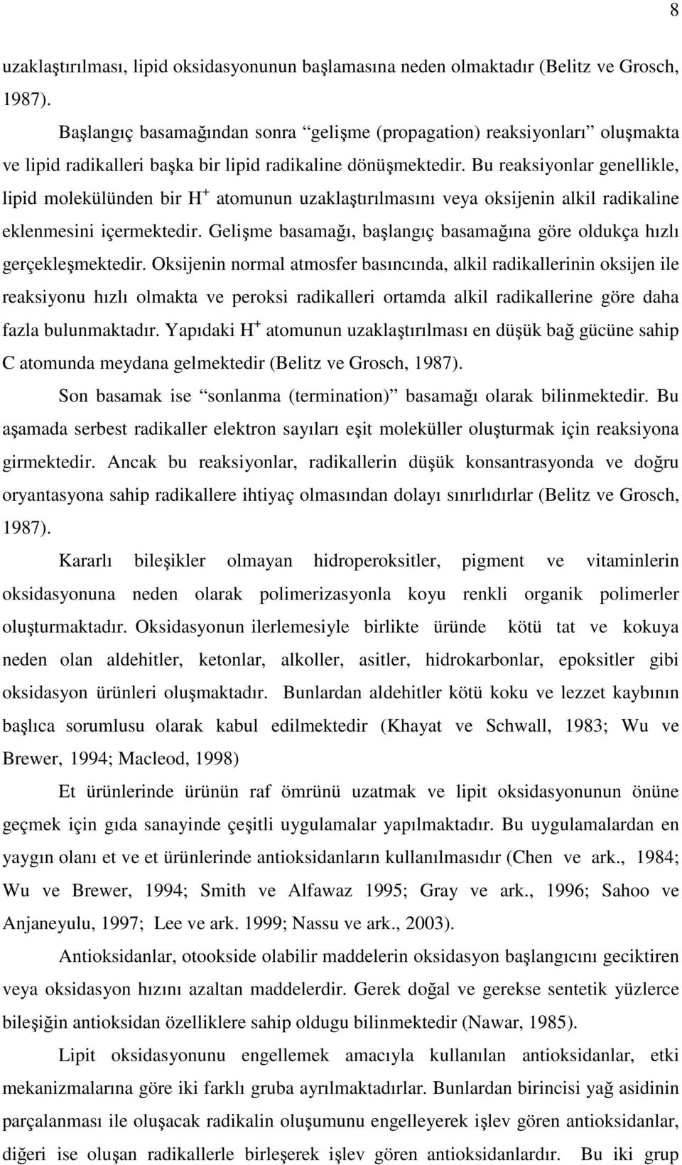 Bu reaksiyonlar genellikle, lipid molekülünden bir H + atomunun uzaklaştırılmasını veya oksijenin alkil radikaline eklenmesini içermektedir.