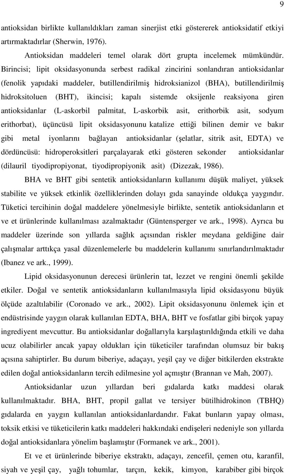 ikincisi; kapalı sistemde oksijenle reaksiyona giren antioksidanlar (L-askorbil palmitat, L-askorbik asit, erithorbik asit, sodyum erithorbat), üçüncüsü lipit oksidasyonunu katalize ettiği bilinen