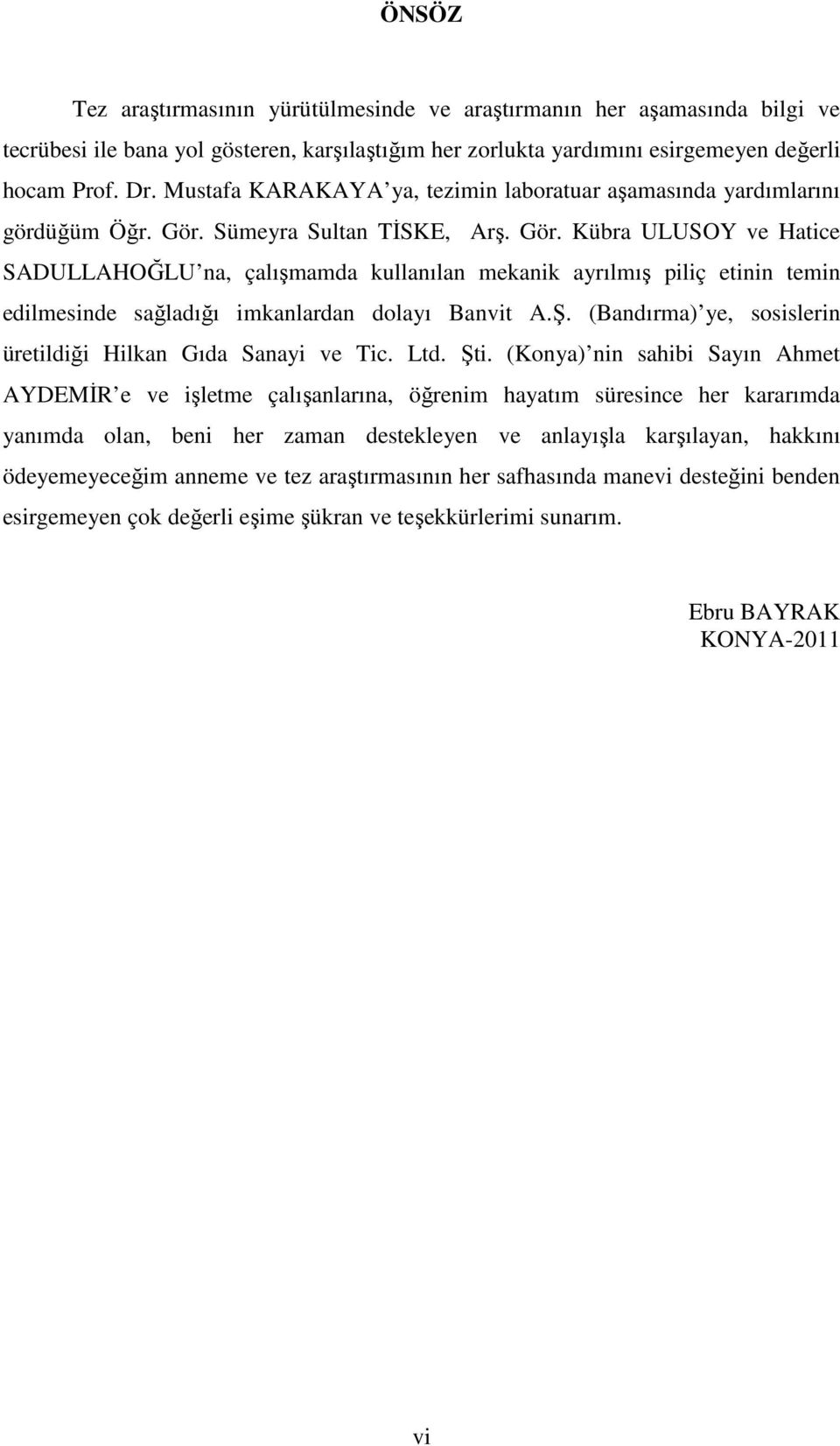 Sümeyra Sultan TİSKE, Arş. Gör. Kübra ULUSOY ve Hatice SADULLAHOĞLU na, çalışmamda kullanılan mekanik ayrılmış piliç etinin temin edilmesinde sağladığı imkanlardan dolayı Banvit A.Ş.