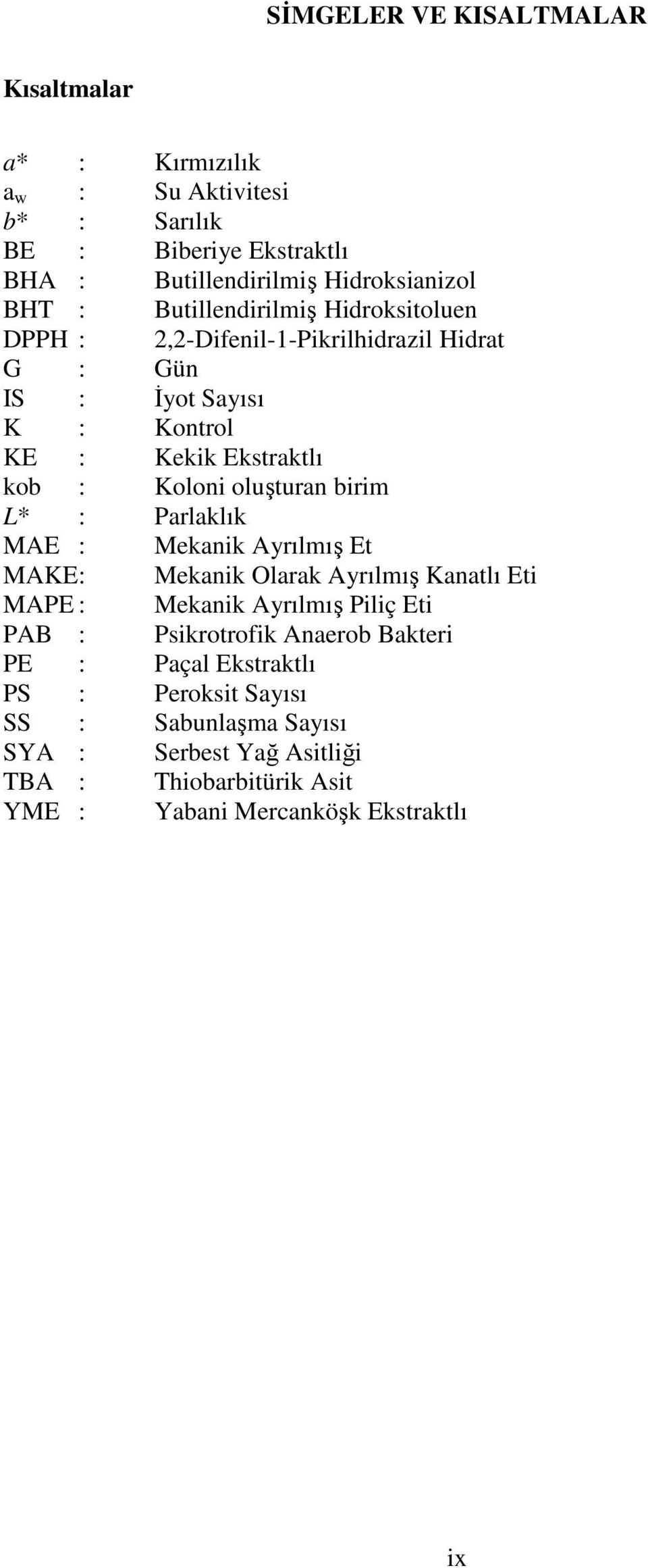 birim L* : Parlaklık MAE : Mekanik Ayrılmış Et MAKE : Mekanik Olarak Ayrılmış Kanatlı Eti MAPE : Mekanik Ayrılmış Piliç Eti PAB : Psikrotrofik Anaerob