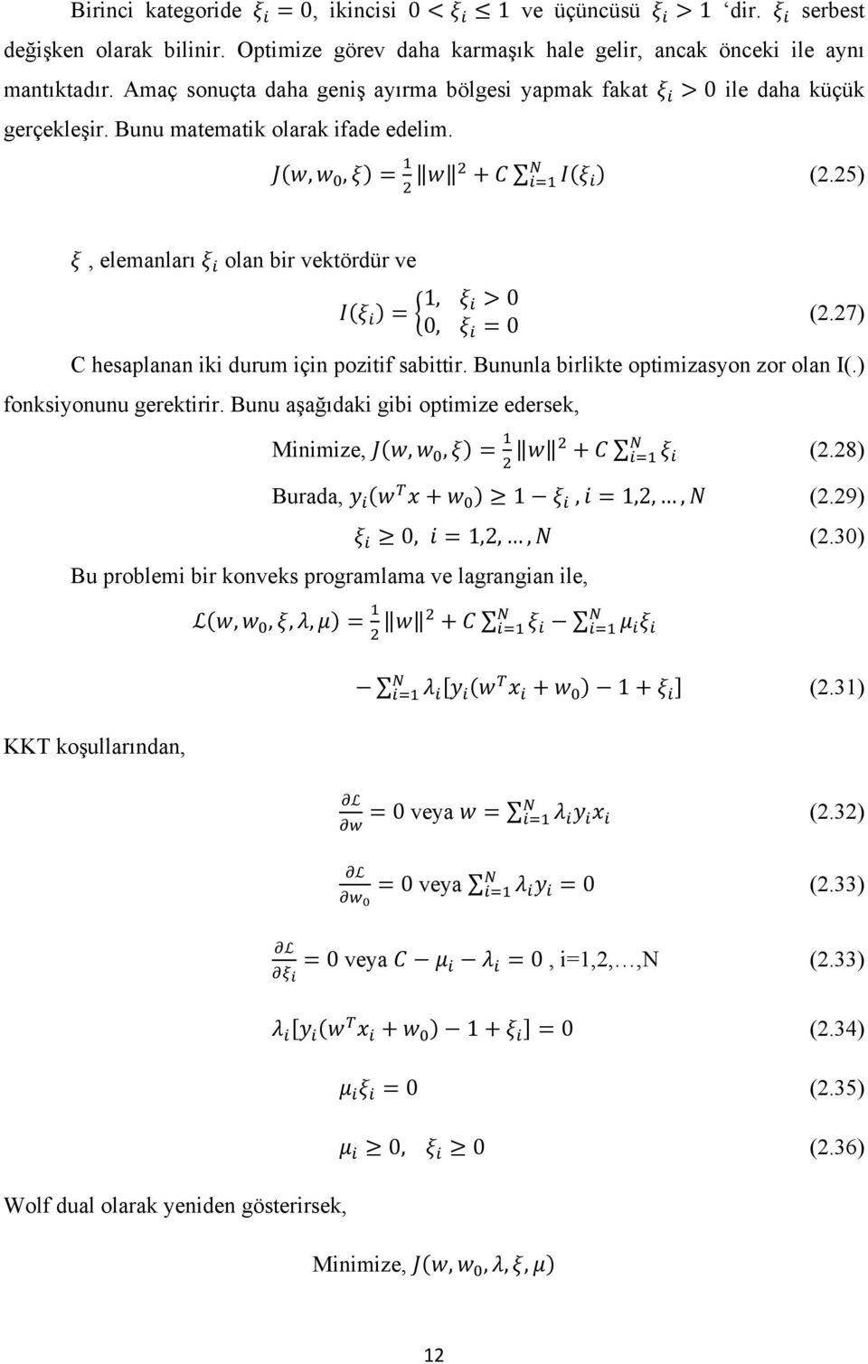 27) 0, 0 C hesaplanan iki durum için pozitif sabittir. Bununla birlikte optimizasyon zor olan I(.) fonksiyonunu gerektirir. Bunu aşağıdaki gibi optimize edersek, Minimize,,, (2.