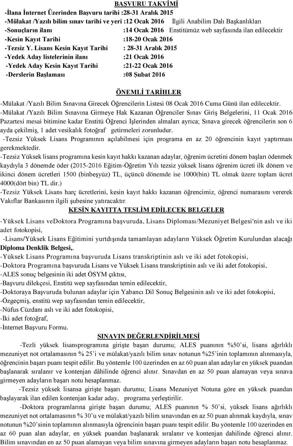 Lisans Kesin Kayıt Tarihi : 2831 Aralık 2015 Yedek Aday listelerinin ilanı :21 Ocak 2016 Yedek Aday Kesin Kayıt Tarihi :2122 Ocak 2016 Derslerin Başlaması :08 Şubat 2016 ÖNEMLİ TARİHLER Mülakat