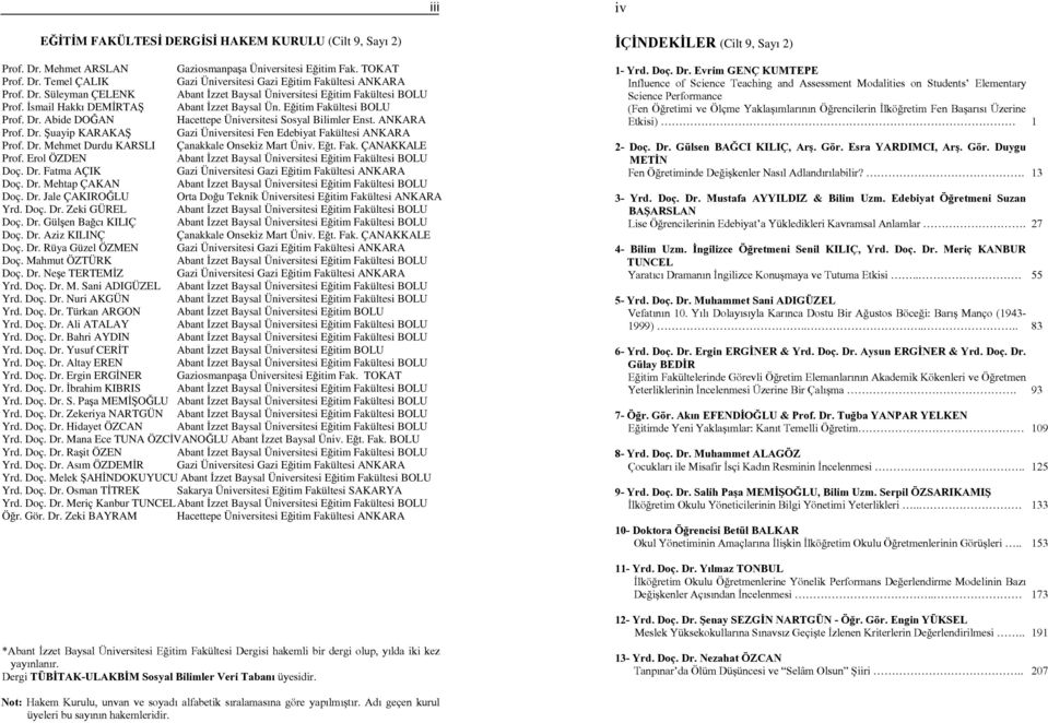 Abide DOĞAN Hacettepe Üniversitesi Sosyal Bilimler Enst. ANKARA Prof. Dr. Şuayip KARAKAŞ Gazi Üniversitesi Fen Edebiyat Fakültesi ANKARA Prof. Dr. Mehmet Durdu KARSLI Çanakkale Onsekiz Mart Üniv. Eğt.