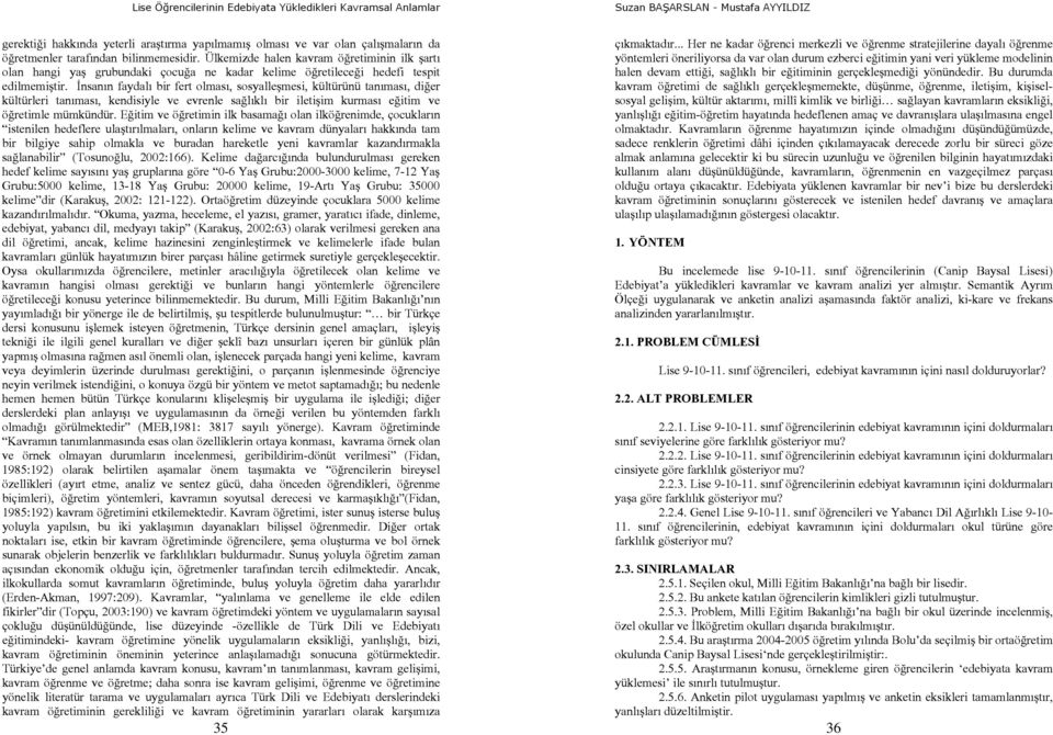 İnsanın faydalı bir fert olması, sosyalleşmesi, kültürünü tanıması, diğer kültürleri tanıması, kendisiyle ve evrenle sağlıklı bir iletişim kurması eğitim ve öğretimle mümkündür.