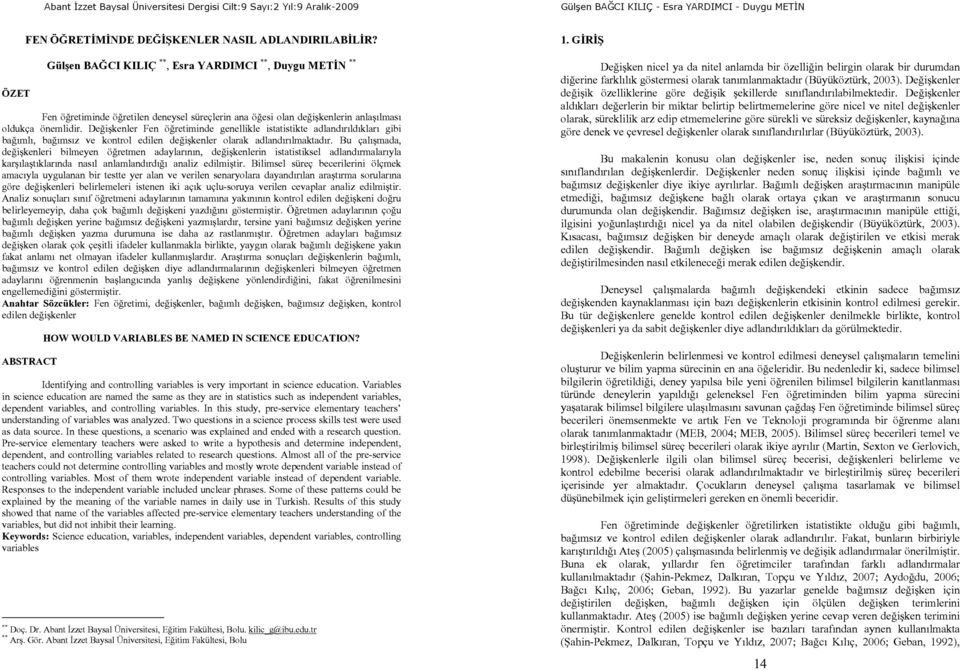 Değişkenler Fen öğretiminde genellikle istatistikte adlandırıldıkları gibi bağımlı, bağımsız ve kontrol edilen değişkenler olarak adlandırılmaktadır.