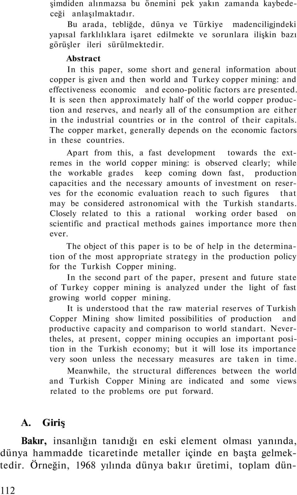 Abstract In this paper, some short and general information about copper is given and then world and Turkey copper mining: and effectiveness economic and econo-politic factors are presented.