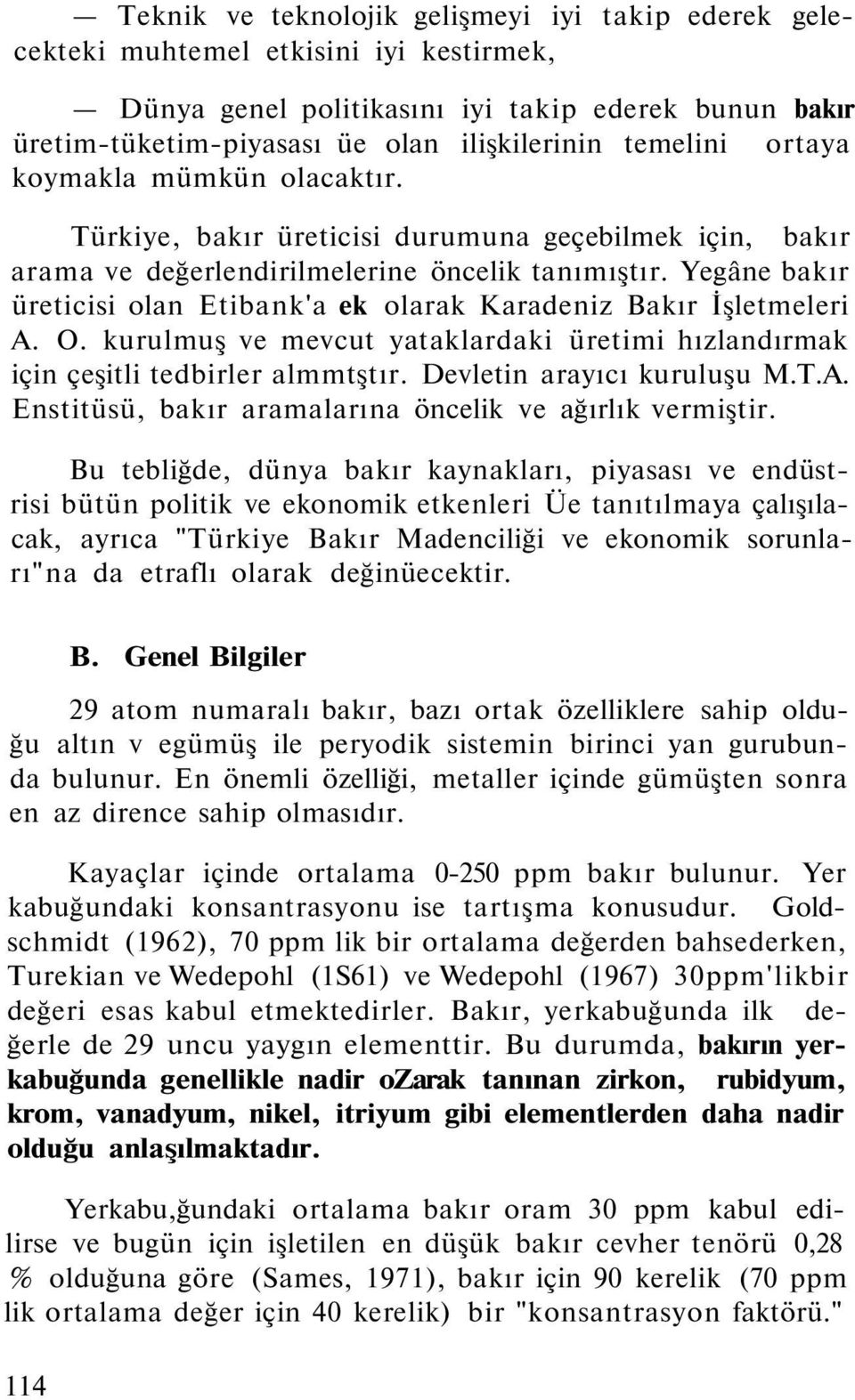 Yegâne bakır üreticisi olan Etibank'a ek olarak Karadeniz Bakır İşletmeleri A. O. kurulmuş ve mevcut yataklardaki üretimi hızlandırmak için çeşitli tedbirler almmtştır. Devletin arayıcı kuruluşu M.T.