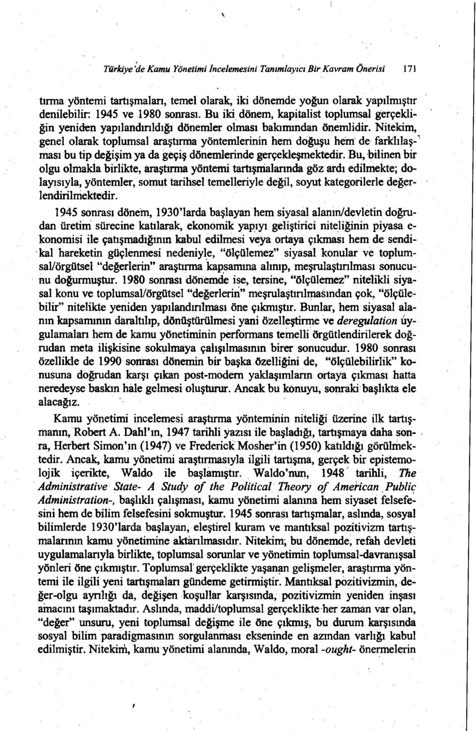 Nitekim, genelolarak toplumsal araştırma yöntemlerinin hem doğuşuhem de- farklılaş-' ması bu tip değişim ya da geçiş dönemlerinde gerçekleşmektedir.