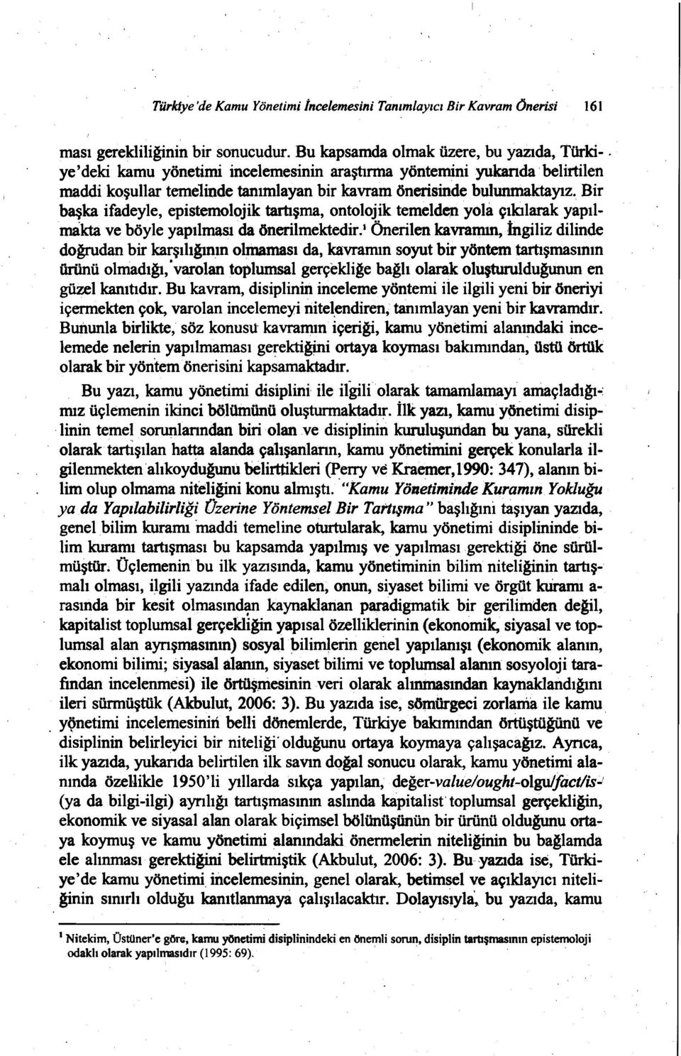 Bir başka ifadeyle, epistemolojik tartışma, ontolojik temelden yola çıkılarak yapılına:kta ve böyle yapılması da önerilmektedir.