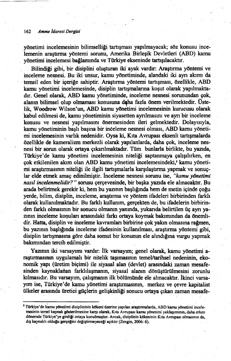 ekseninde tartışılacaktır. Bilindjği gibi, bir disiplini oluşturan iki ayak vardır: Araştırma yöntemi ve inceleme nesnesi.