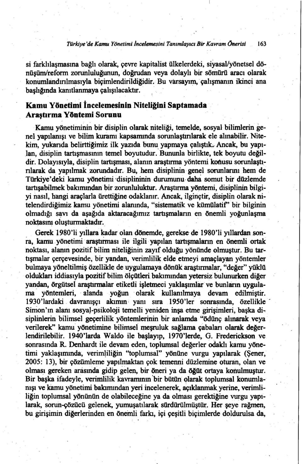 Kamu Yönetimi İncelemesinin Niteliğini Saptamada Araştırma Yöntemi Sorunu Kamu yönetiminin bir disiplin olarakniteliği, temelde, sosyal bilimlerin genel yapılanışı ve bilim kuramı kapsamında