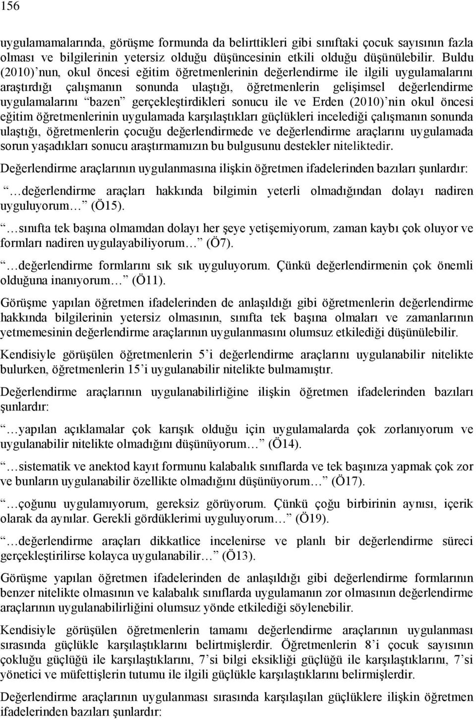 gerçekleştirdikleri sonucu ile ve Erden (2010) nin okul öncesi eğitim öğretmenlerinin uygulamada karşılaştıkları güçlükleri incelediği çalışmanın sonunda ulaştığı, öğretmenlerin çocuğu