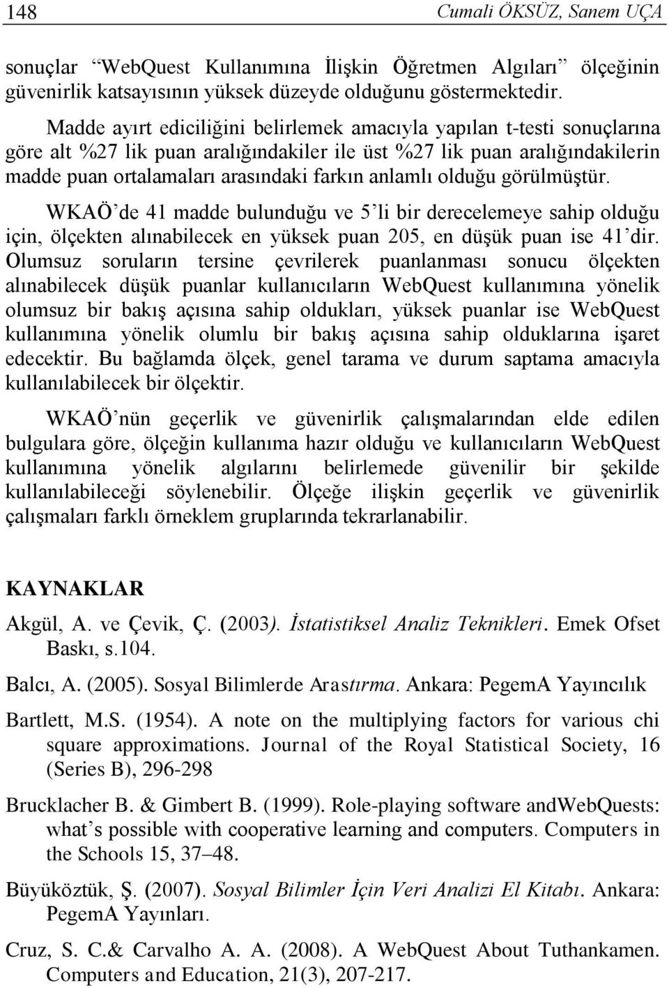 olduğu görülmüştür. WKAÖ de 41 madde bulunduğu ve 5 li bir derecelemeye sahip olduğu için, ölçekten alınabilecek en yüksek puan 205, en düşük puan ise 41 dir.