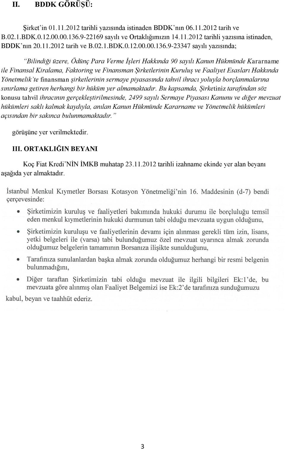 9-23347 sayılı yazısında; Bilindiği üzere, Ödünç Para Verme İşleri Hakkında 90 sayılı Kanun Hükmünde Kararname ile Finansal Kiralama, Faktoring ve Finansman Şirketlerinin Kuruluş ve Faaliyet Esasları