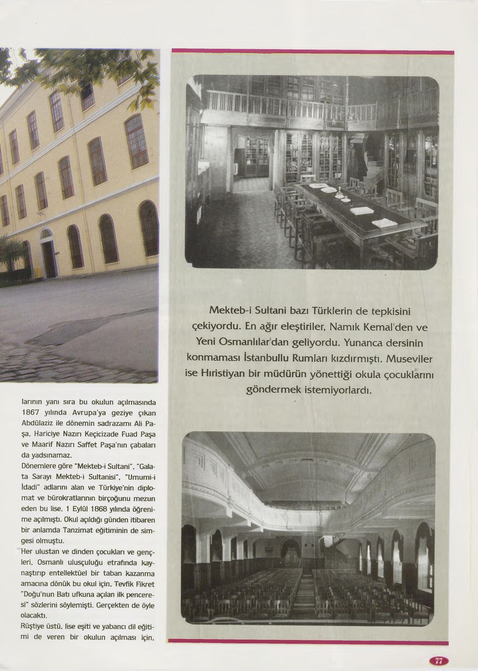 1 Eylül 1868 yılında öğrenime açılmıştı. Okul açıldığı günden itibaren bir anlamda Tanzimat eğitiminin de simgesi olmuştu. Her ulustan ve dinden çocuklan ve gençleri.