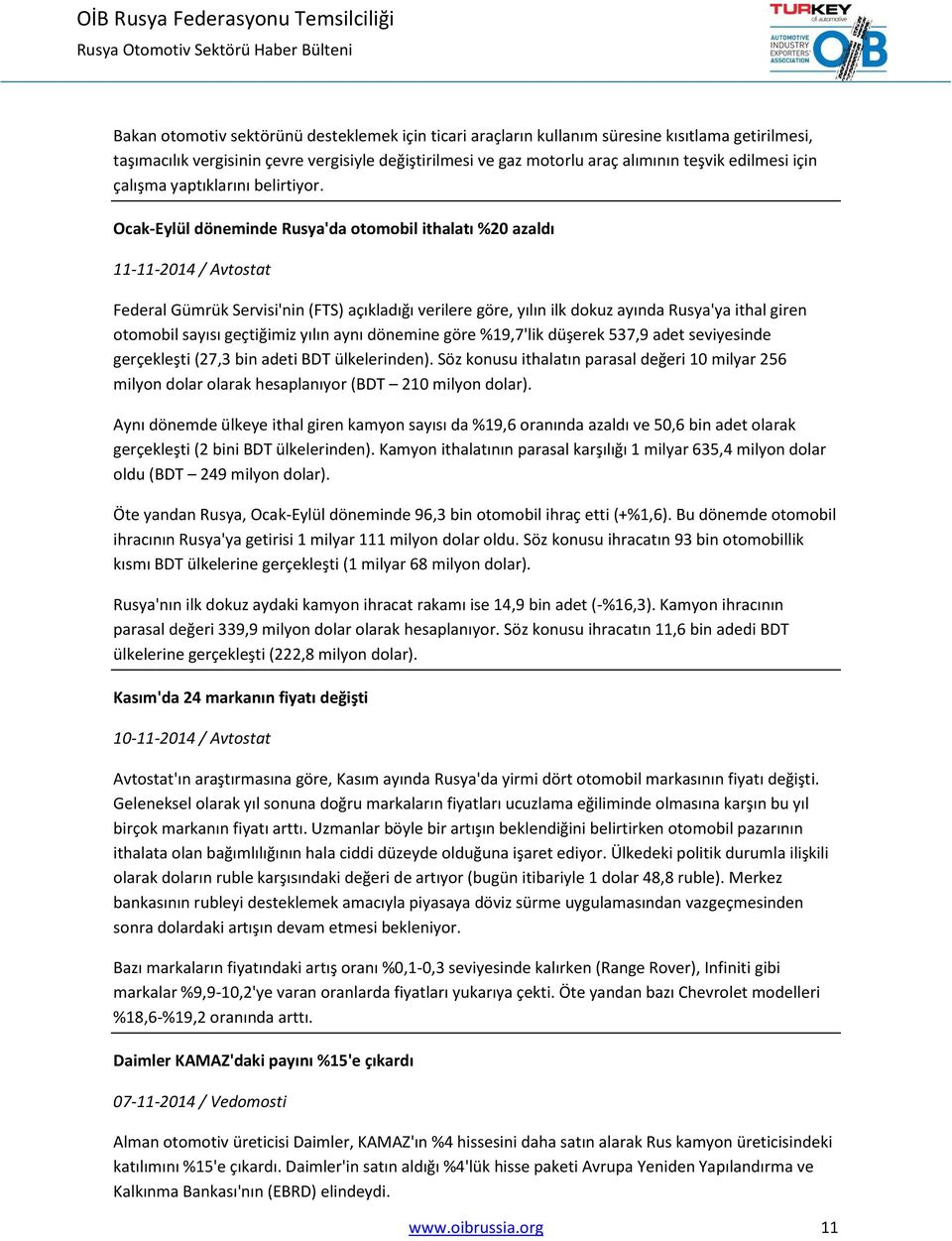 Ocak-Eylül döneminde Rusya'da otomobil ithalatı %20 azaldı 11-11-2014 / Avtostat Federal Gümrük Servisi'nin (FTS) açıkladığı verilere göre, yılın ilk dokuz ayında Rusya'ya ithal giren otomobil sayısı