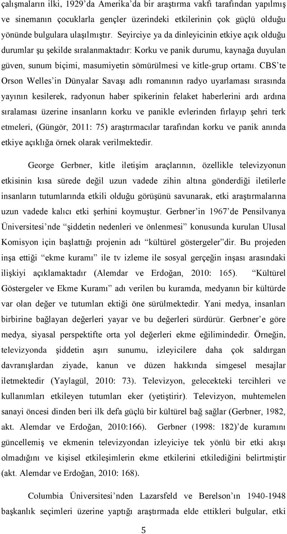 CBS te Orson Welles in Dünyalar Savaşı adlı romanının radyo uyarlaması sırasında yayının kesilerek, radyonun haber spikerinin felaket haberlerini ardı ardına sıralaması üzerine insanların korku ve