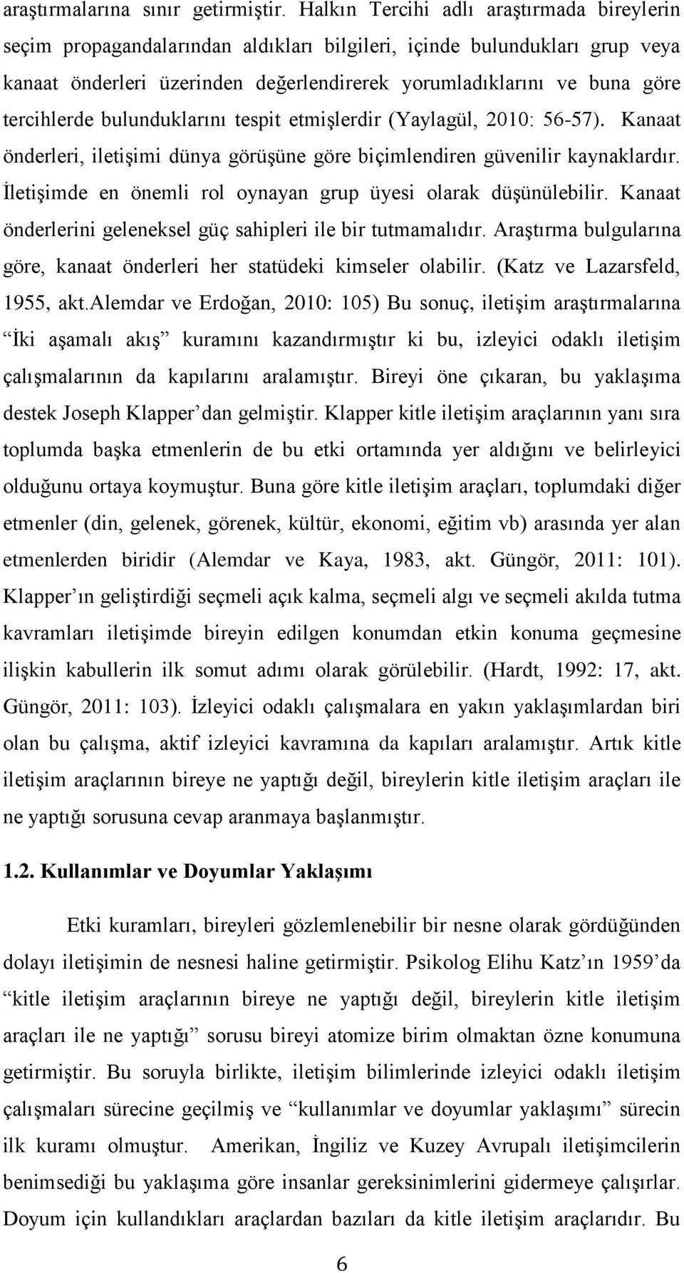 tercihlerde bulunduklarını tespit etmişlerdir (Yaylagül, 2010: 56-57). Kanaat önderleri, iletişimi dünya görüşüne göre biçimlendiren güvenilir kaynaklardır.