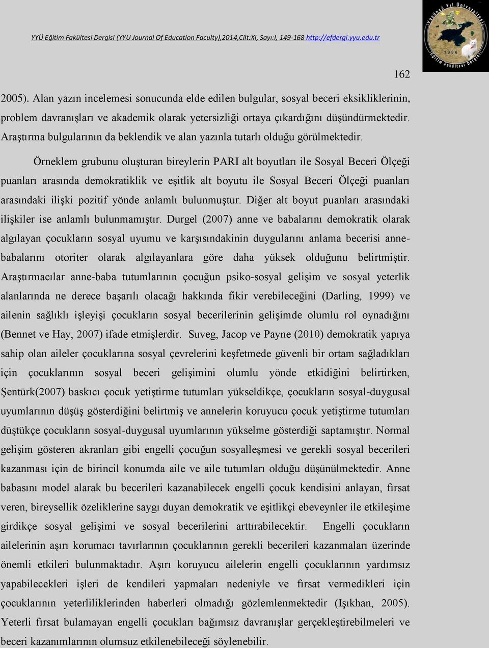 Örneklem grubunu oluşturan bireylerin PARI alt boyutları ile Sosyal Beceri Ölçeği puanları arasında demokratiklik ve eşitlik alt boyutu ile Sosyal Beceri Ölçeği puanları arasındaki ilişki pozitif