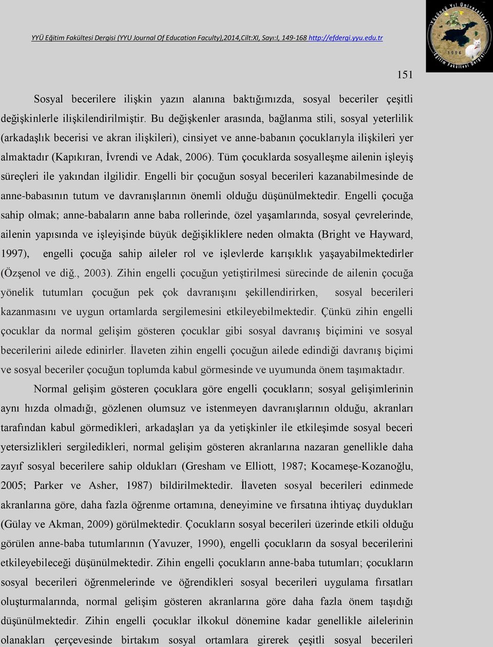 2006). Tüm çocuklarda sosyalleşme ailenin işleyiş süreçleri ile yakından ilgilidir.