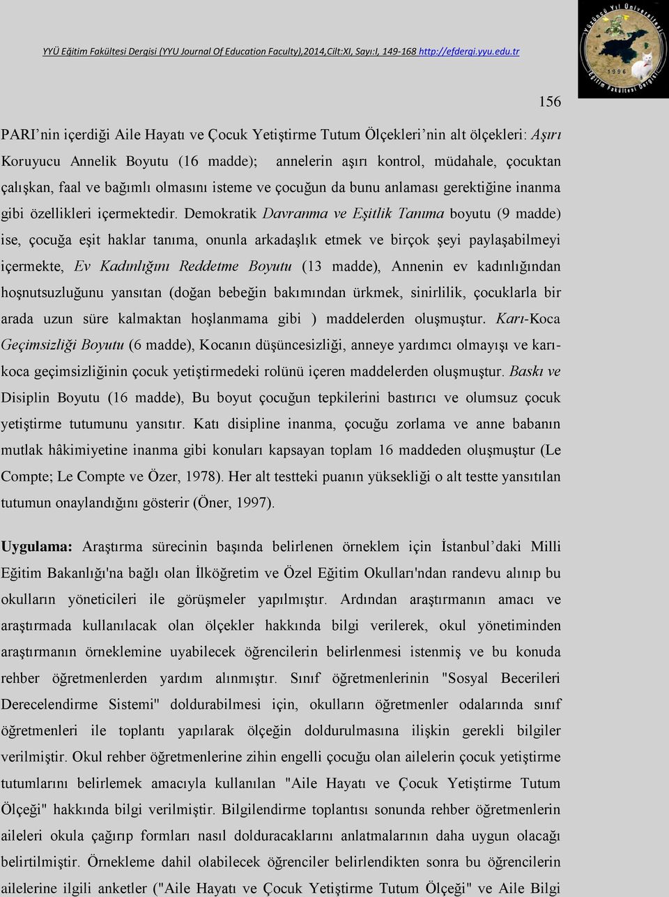 Demokratik Davranma ve Eşitlik Tanıma boyutu (9 madde) ise, çocuğa eşit haklar tanıma, onunla arkadaşlık etmek ve birçok şeyi paylaşabilmeyi içermekte, Ev Kadınlığını Reddetme Boyutu (13 madde),