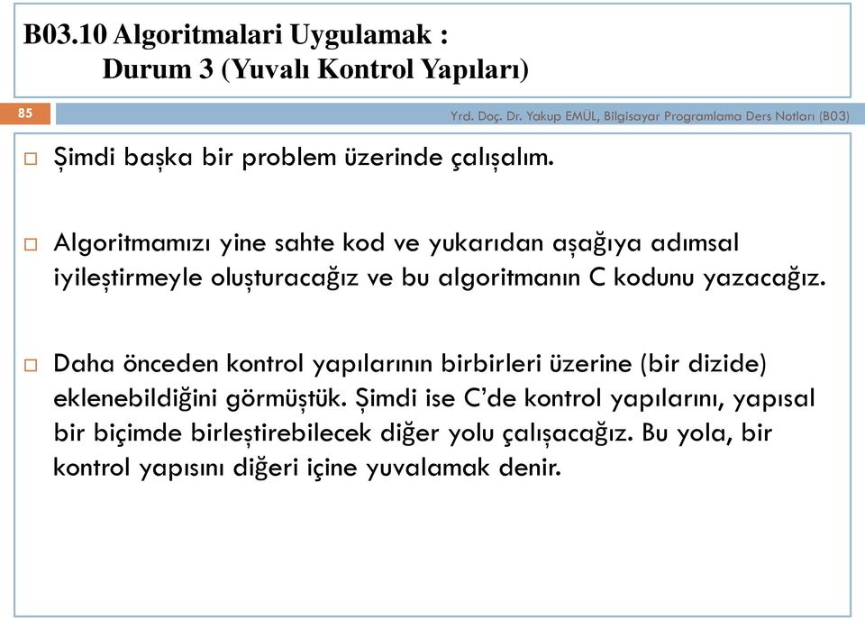 yazacağız. Daha önceden kontrol yapılarının birbirleri üzerine (bir dizide) eklenebildiğini görmüştük.