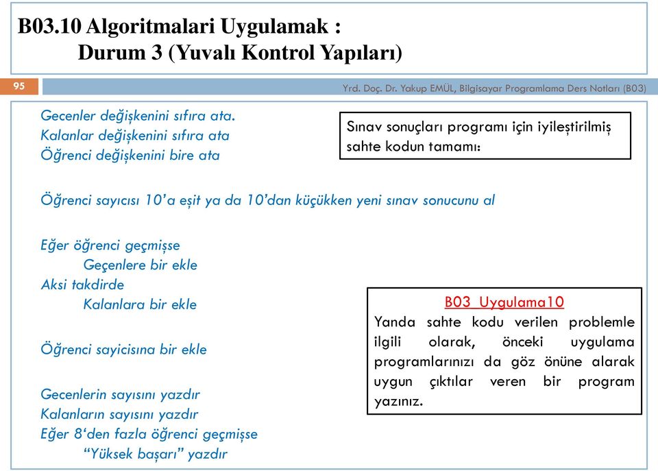 küçükken yeni sınav sonucunu al Eğer öğrenci geçmişse Geçenlere bir ekle Aksi takdirde Kalanlara bir ekle Öğrenci sayicisına bir ekle Gecenlerin sayısını yazdır