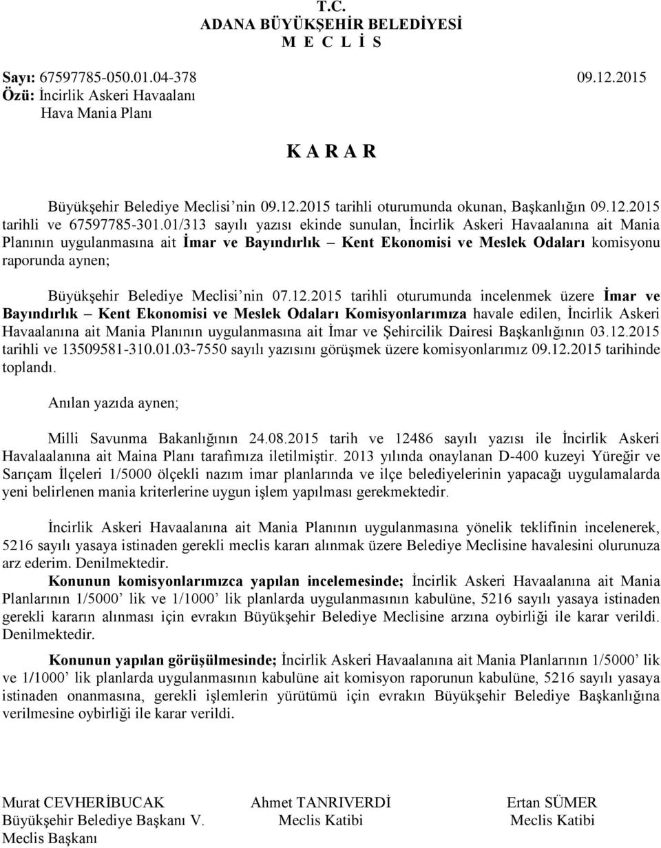 01/313 sayılı yazısı ekinde sunulan, İncirlik Askeri Havaalanına ait Mania Planının uygulanmasına ait İmar ve Bayındırlık Kent Ekonomisi ve Meslek Odaları komisyonu raporunda aynen; Büyükşehir