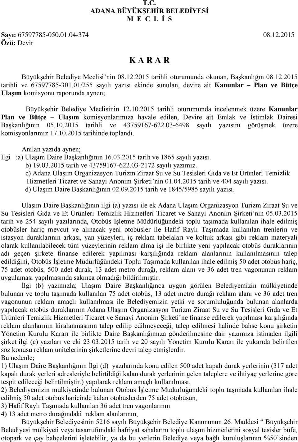 2015 tarihli oturumunda incelenmek üzere Kanunlar Plan ve Bütçe Ulaşım komisyonlarımıza havale edilen, Devire ait Emlak ve İstimlak Dairesi Başkanlığının 05.10.2015 tarihli ve 43759167-622.