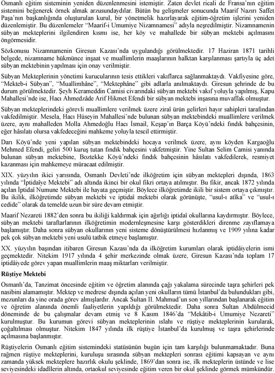 Bu düzenlemeler Maarif-i Umumiye Nizamnamesi adıyla neşredilmiştir. Nizamnamenin sübyan mekteplerini ilgilendiren kısmı ise, her köy ve mahallede bir sübyan mektebi açılmasını öngörmesidir.